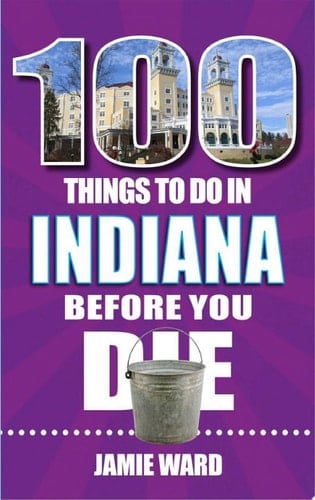 100 Things to Do in Indiana Before You Die