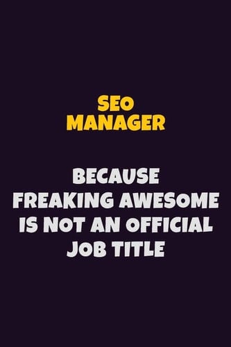SEO Manager, Because Freaking Awesome Is Not an Official Job Title 6X9 Career Pride Notebook Unlined 120 Pages Writing Journal