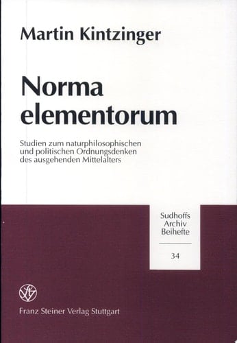 Norma elementorum Studien zum naturphilosophischen und politischen Ordnunsdenken [sic] des ausgehenden Mittelalters
