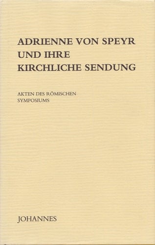 Adrienne von Speyr und ihre Kirchliche Sendung Akten des römischen Symposiums 27. - 29. September 1985
