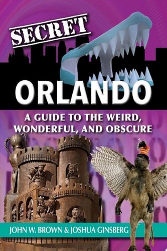 Secret Orlando: A Guide to the Weird, Wonderful, and Obscure