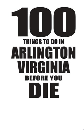100 Things to Do in Arlington, Virginia, Before You Die