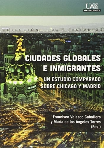 Ciudades globales e inmigrantes un estudio comparado sobre Chicago y Madrid
