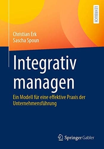 Integrativ managen Ein Modell für eine effektive Praxis der Unternehmensführung