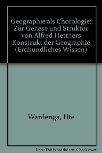 Geographie ALS Chorologie: Zur Genese Und Struktur Von Alfred Hettners Konstrukt Der Geographie (Erdkundliches Wissen,) (German Edition)
