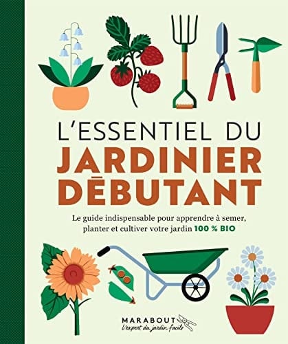L'essentiel du jardinier débutant Le guide indispensable pour apprendre à semer, planter et cultiver votre jardin 100 % bio