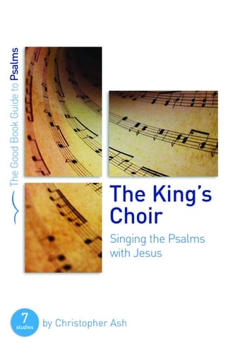 The King's Choir: Singing the Psalms with Jesus Seven Studies for Groups and Individuals