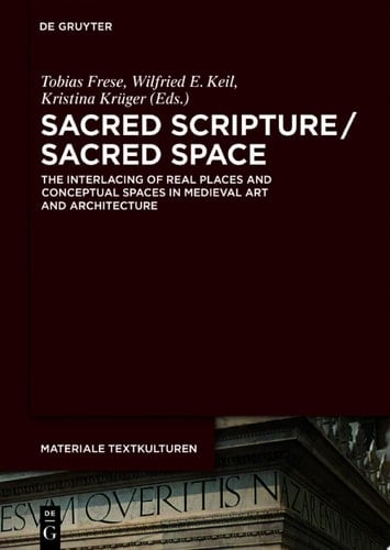 Sacred Scripture / Sacred Space The Interlacing of Real Places and Conceptual Spaces in Medieval Art and Architecture