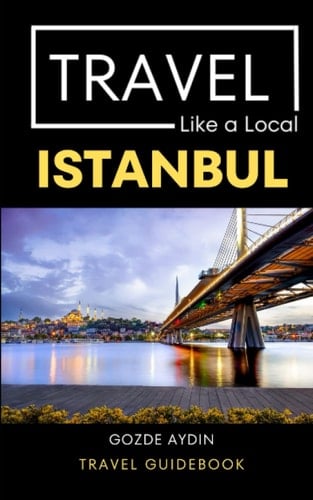Travel Like a Local Istanbul Istanbul Turkey Travel Guidebook