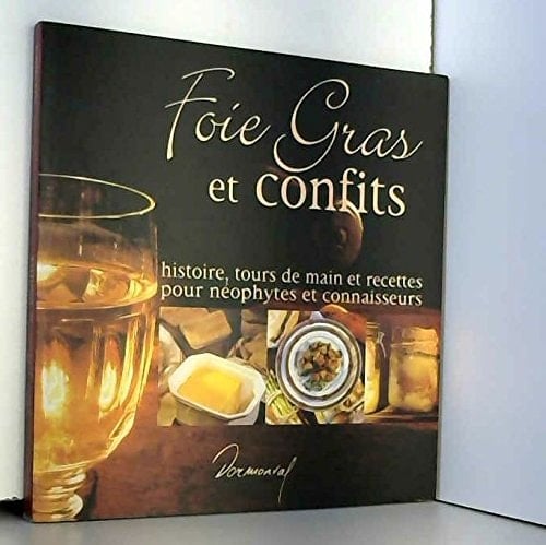 Foie gras et confits histoire, tours de main et recettes pour néophytes et connaisseurs