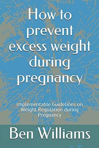 How to Prevent Excess Weight During Pregnancy Implementable Guidelines on Weight Regulation During Pregnancy