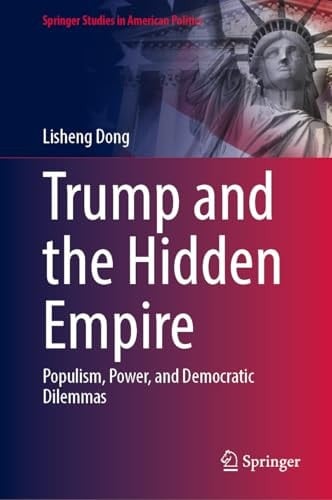 Trump and the Hidden Empire Populism, Power, and Democratic Dilemmas
