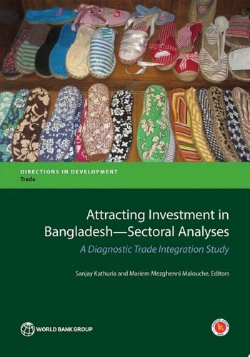 Attracting Investment in Bangladesh—Sectoral Analyses A Diagnostic Trade Integration Study