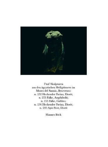 Fünf Skulpturen aus den Ägyptischen Heiligtümern im Museo del Sannio, Benevento: n. 252 Hockender Pavian, Diorit; n. 253 Falke, Amphibolit; n. 255 Falke, Gabbro; n. 256 Hockender Pavian, Diorit; n. 280 Apis-Stier, Diorit - Hannes Böck