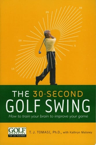 30-Second Golf Swing How to Train Your Brain to Improve Your Game
