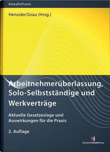 Arbeitnehmerüberlassung, Solo-Selbstständige und Werkverträge aktuelle Gesetzeslage und Auswirkungen für die Praxis