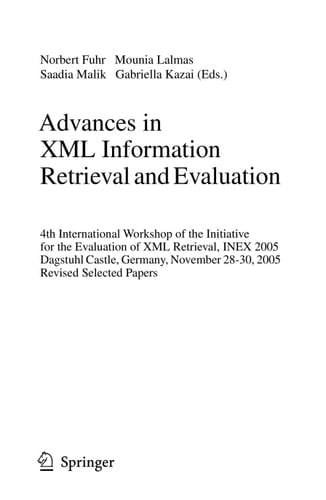 Advances in XML Information Retrieval and Evaluation 4th International Workshop of the Initiative for the Evaluation of XML Retrieval, INEX 2005, Dagstuhl Castle, Germany, November 28-30, 2005. Revised and Selected Papers