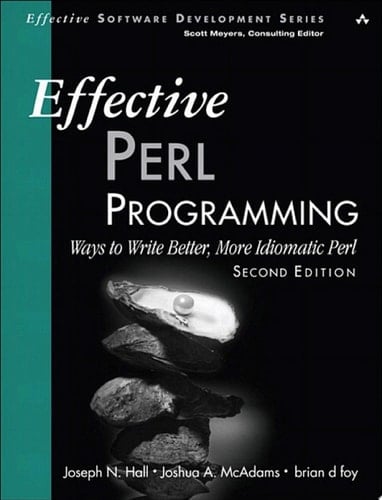 Effective Perl Programming Ways to Write Better, More Idiomatic Perl