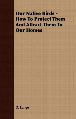 Our Native Birds - How to Protect Them and Attract Them to Our Homes