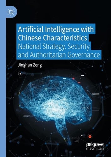 Artificial Intelligence with Chinese Characteristics National Strategy, Security and Authoritarian Governance