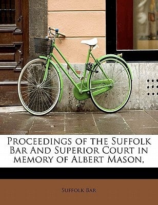 Proceedings of the Suffolk Bar And Superior Court in memory of Albert Mason,