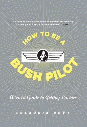 How To Be A Bush Pilot A Field Guide To Getting Luckier