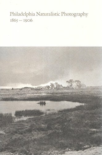 Philadelphia naturalistic photography, 1865-1906: Yale University Art Gallery, New Haven, Connecticut, 10 February--7 April 1982