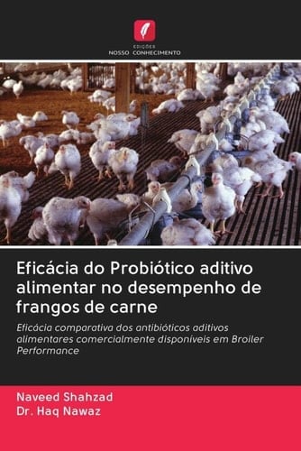 Eficácia do Probiótico aditivo alimentar no desempenho de frangos de carne: Eficácia comparativa dos antibióticos aditivos alimentares comercialmente ... em Broiler Performance (Portuguese Edition)