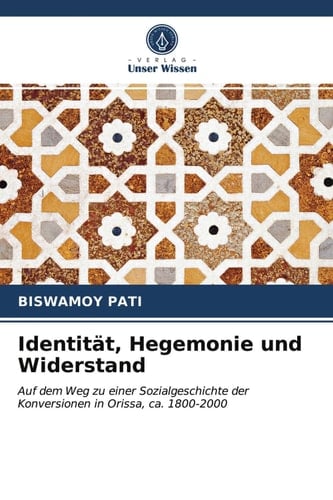 Identität, Hegemonie und Widerstand: Auf dem Weg zu einer Sozialgeschichte der Konversionen in Orissa, ca. 1800-2000 (German Edition)