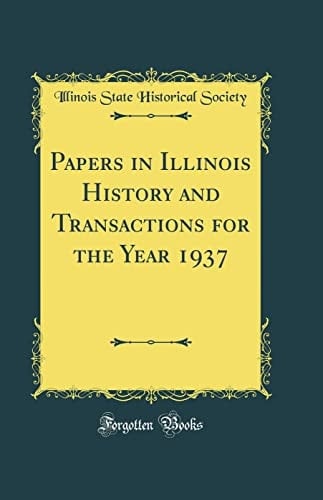 Papers in Illinois History and Transactions for the Year 1937 (Classic Reprint)