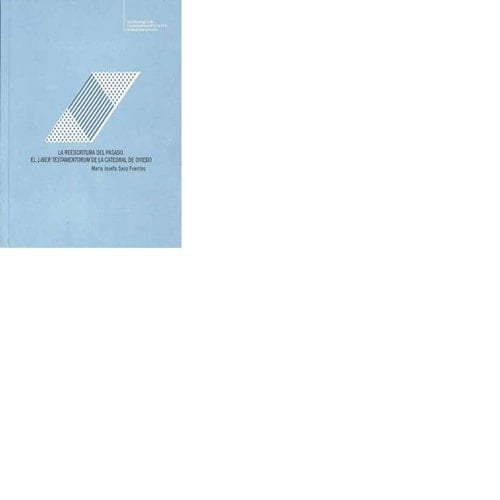 La reescritura del pasado El Liber Testamentorum de la catedral de Oviedo