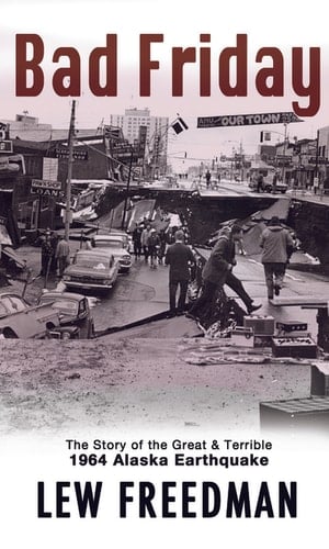Bad Friday The Great and Terrible 1964 Alaska Earthquake