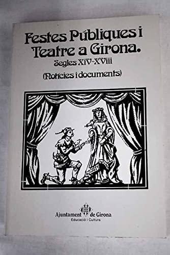 Festes públiques i teatre a Girona: Segles XIV-XVIII : (notícies i documents) (Catalan Edition)