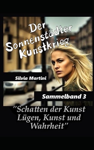 Der Sonnenstädter Kunstkrieg: Sammelband 3, Teile 7-9 ("Schatten der Kunst: Lügen, Kunst und Wahrheit") (German Edition)