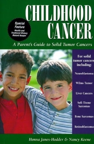Childhood Cancer: A Guide for Families, Friends & Caregivers: A Parent's Guide to Solid Tumor Cancers (Patient Centered Guides)