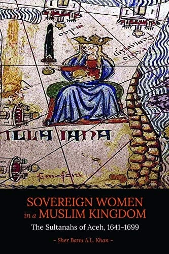 Sovereign Women in a Muslim Kingdom The Sultanahs of Aceh, 1641−1699