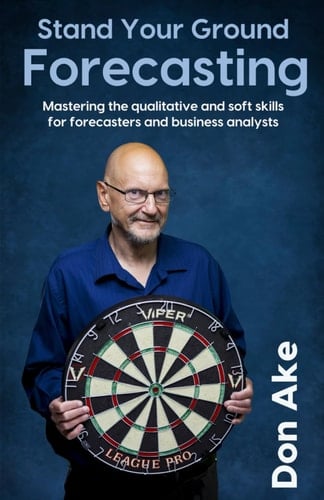 Stand Your Ground Forecasting - Mastering the Qualitative and Soft Skills for Forecasters and Business Analysts