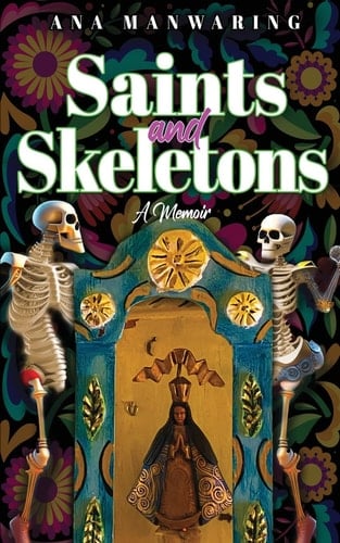 Saints and Skeletons A Memoir of Living in Mexico
