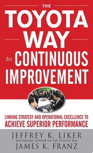 The Toyota Way to Continuous Improvement:  Linking Strategy and Operational Excellence to Achieve Superior Performance
