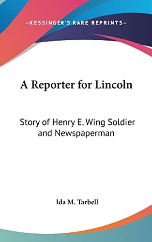 A Reporter for Lincoln: Story of Henry E. Wing Soldier and Newspaperman