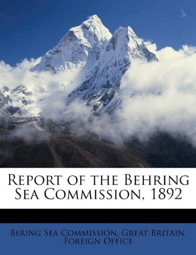 Report of the Behring Sea Commission, 1892