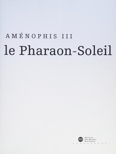 Aménophis III: le pharaon-soleil: The Cleveland Museum of Art, 1er juillet-27 septembre 1992, Kimbell Art Museum, Fort Worth, 24 octobre 1992-31 janvier 1993, Galeries nationales du Grand Palais, Paris, 2 mars-31 mai 1993