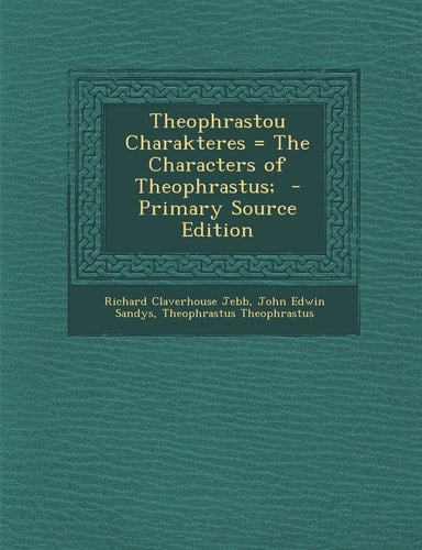 Theophrastou Charakteres = the Characters of Theophrastus; - Primary Source Edition