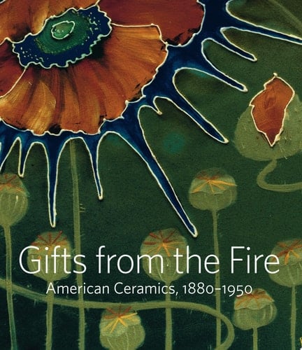 Gifts from the Fire American Ceramics, 1880–1950