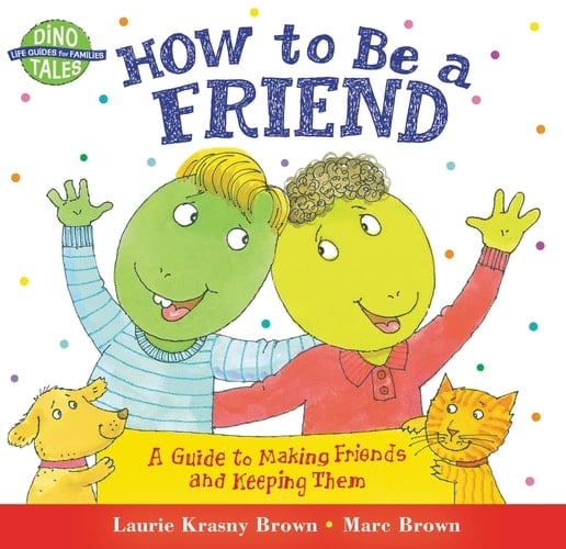 How to Be a Friend A Guide to Making Friends and Keeping Them