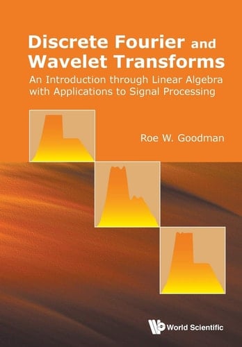 Discrete Fourier and Wavelet Transforms An Introduction Through Linear Algebra with Applications to Signal Processing