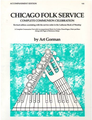 Chicago Folk Service: Complete Communion Celebration: A Complete Communion Text with Accompaniment Music for Guitar, Piano/Organ, Flute, and