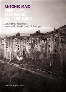 L'impronta tecnologica del territorio Musei diffusi e Ecomusei verso un Modello Dinamico di Sviluppo