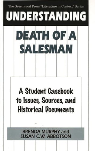 Understanding Death of a Salesman: A Student Casebook to Issues, Sources, and Historical Documents (The Greenwood Press "Literature in Context" Series)