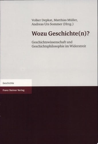 Wozu Geschichte(n)? Geschichtswissenschaft und Geschichtsphilosophie im Widerstreit